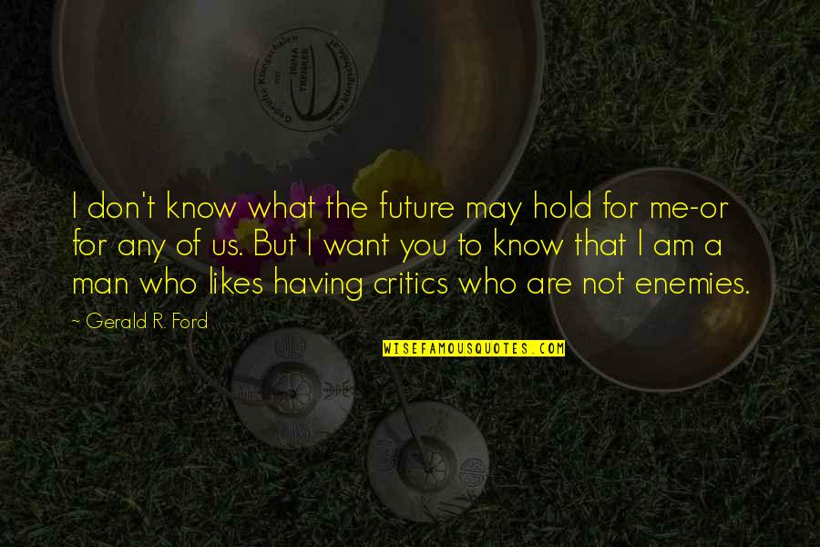 Want To Know Me Quotes By Gerald R. Ford: I don't know what the future may hold