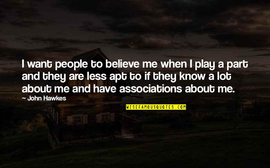 Want To Know Me Quotes By John Hawkes: I want people to believe me when I