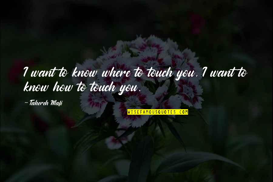 Want To Know Me Quotes By Tahereh Mafi: I want to know where to touch you,