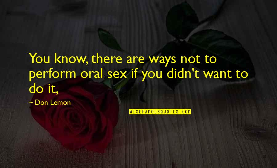 Want To Know Quotes By Don Lemon: You know, there are ways not to perform