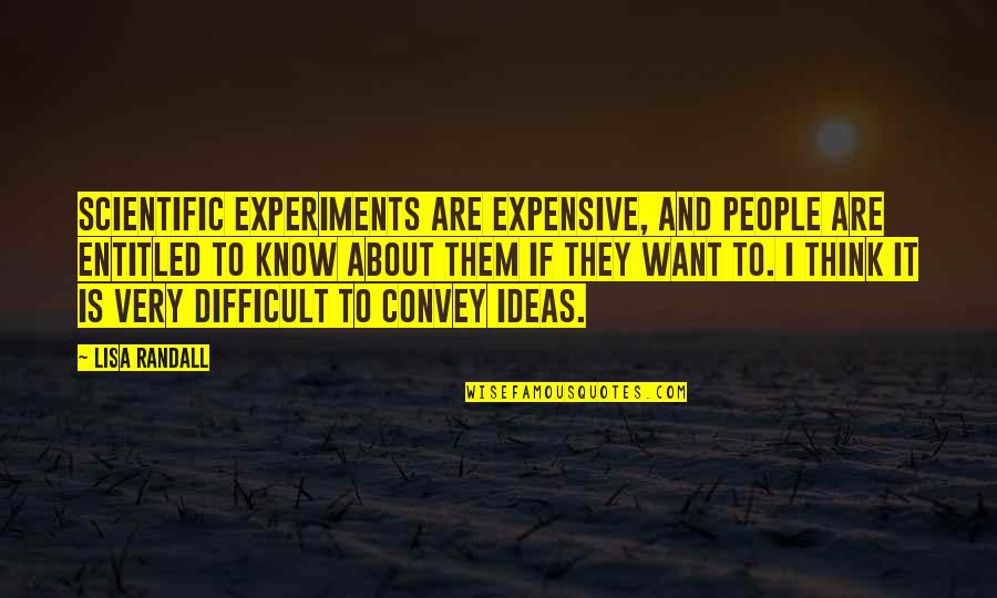 Want To Know Quotes By Lisa Randall: Scientific experiments are expensive, and people are entitled