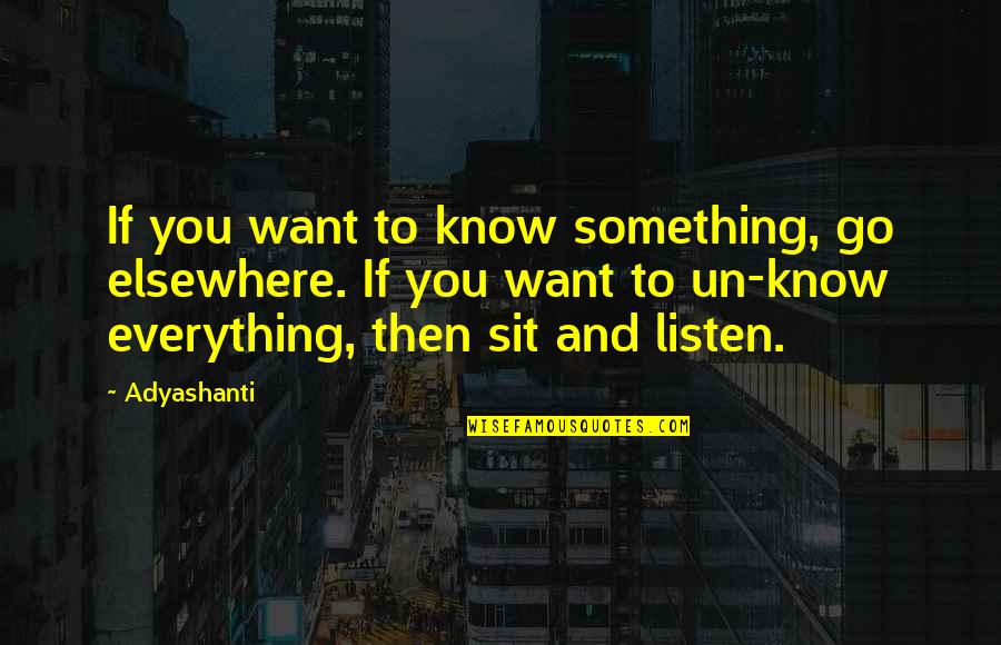 Want To Know Something Quotes By Adyashanti: If you want to know something, go elsewhere.
