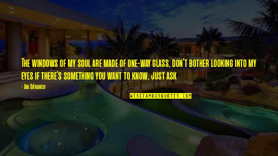 Want To Know Something Quotes By Ani DiFranco: The windows of my soul are made of