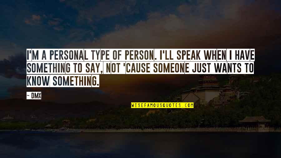 Want To Know Something Quotes By DMX: I'm a personal type of person. I'll speak