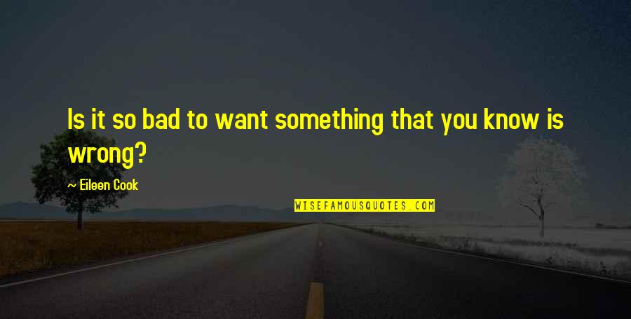 Want To Know Something Quotes By Eileen Cook: Is it so bad to want something that