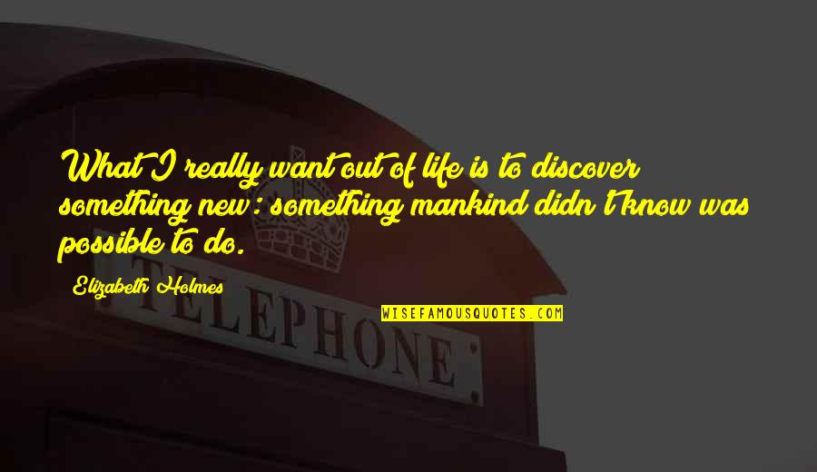 Want To Know Something Quotes By Elizabeth Holmes: What I really want out of life is