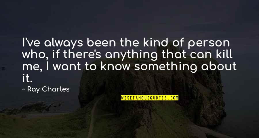 Want To Know Something Quotes By Ray Charles: I've always been the kind of person who,