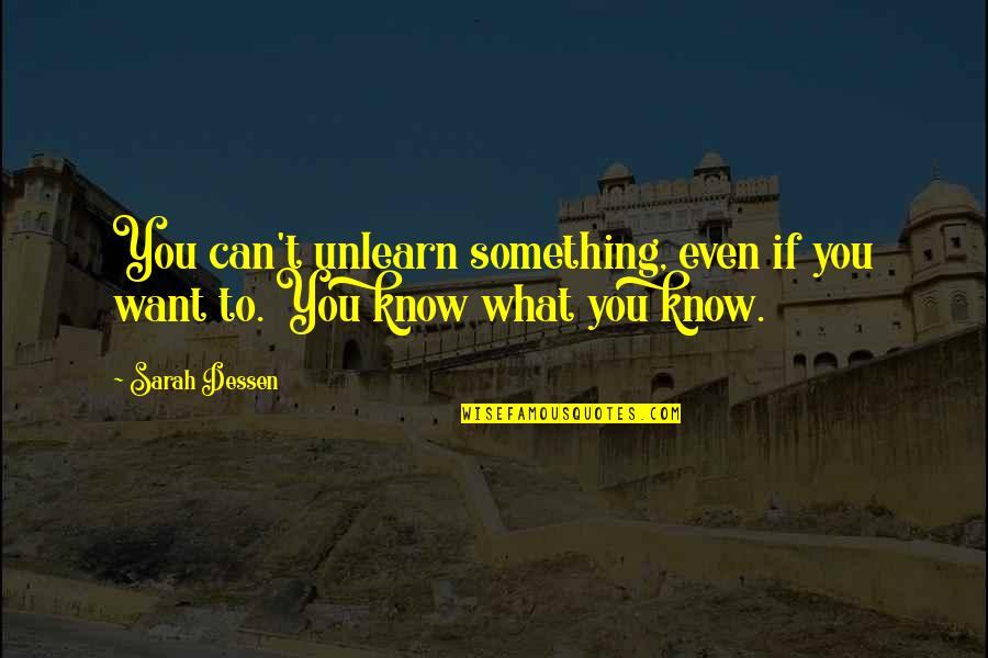 Want To Know Something Quotes By Sarah Dessen: You can't unlearn something, even if you want