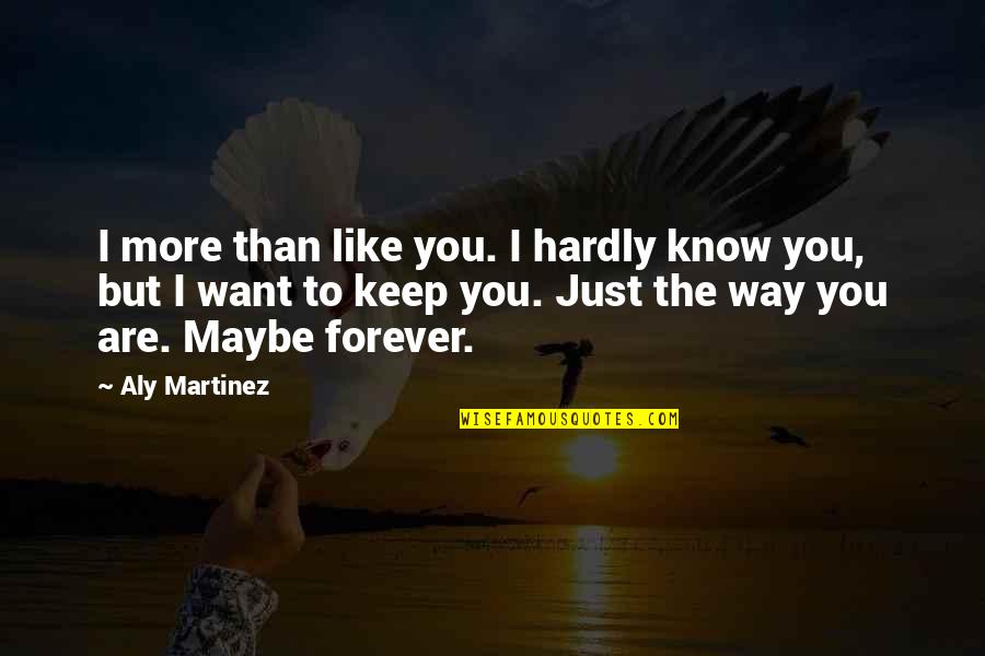 Want To Know You More Quotes By Aly Martinez: I more than like you. I hardly know