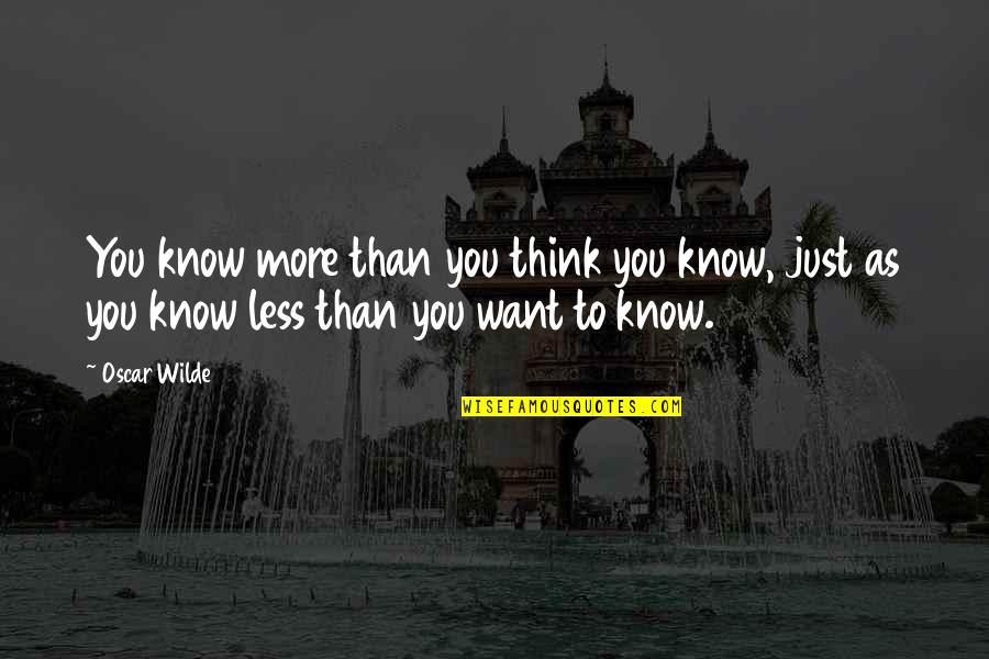 Want To Know You More Quotes By Oscar Wilde: You know more than you think you know,