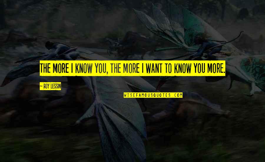 Want To Know You More Quotes By Roy Lessin: The more I know you, the more I