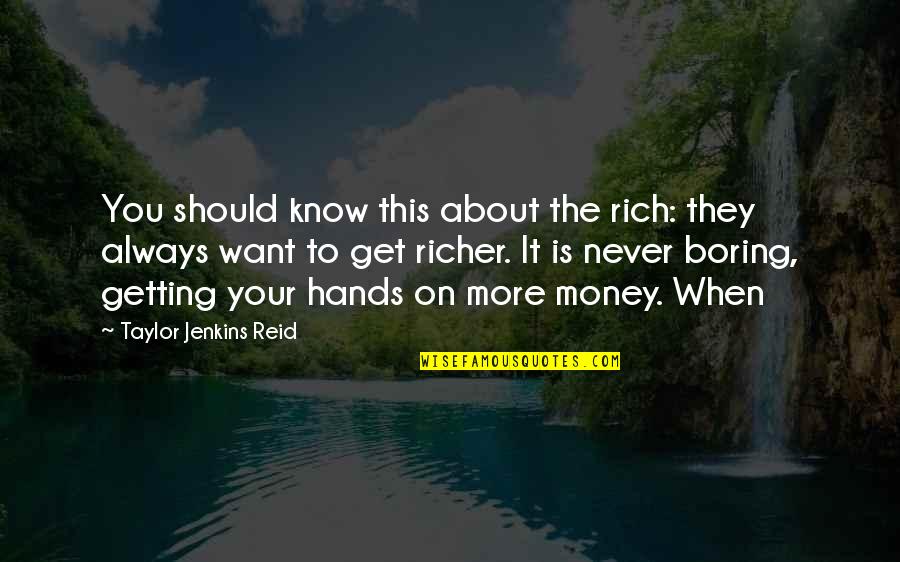 Want To Know You More Quotes By Taylor Jenkins Reid: You should know this about the rich: they