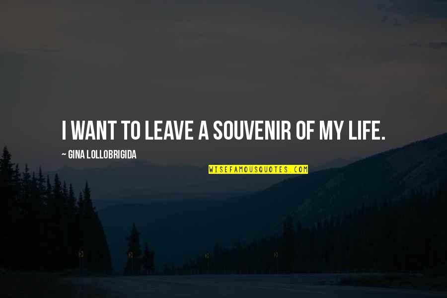 Want To Leave Quotes By Gina Lollobrigida: I want to leave a souvenir of my