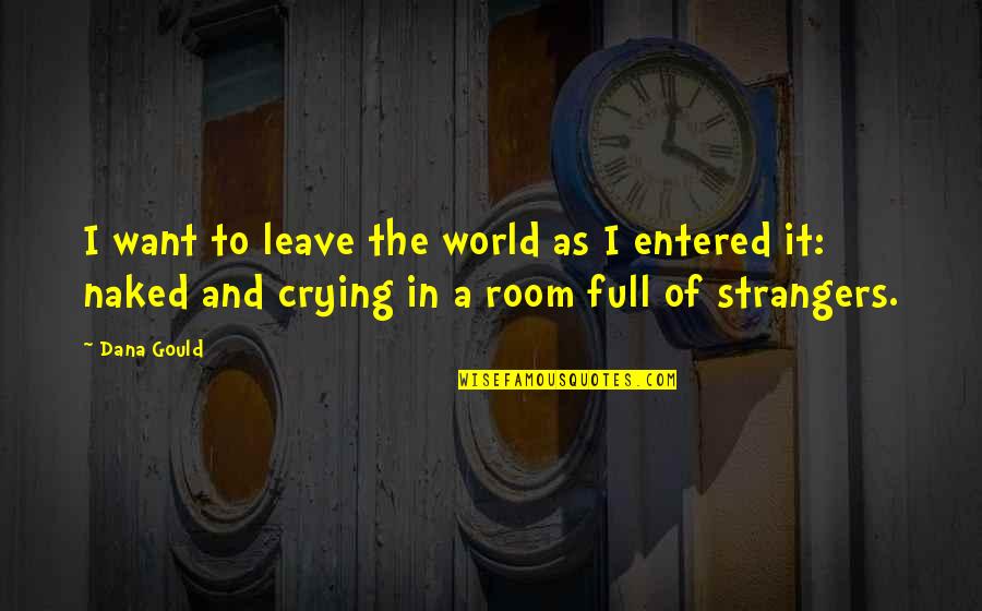 Want To Leave This World Quotes By Dana Gould: I want to leave the world as I