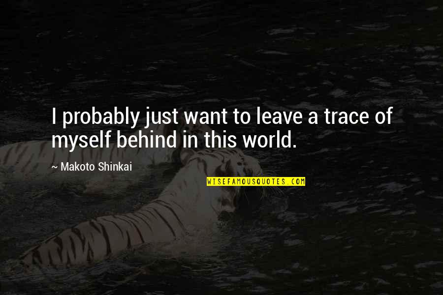 Want To Leave This World Quotes By Makoto Shinkai: I probably just want to leave a trace