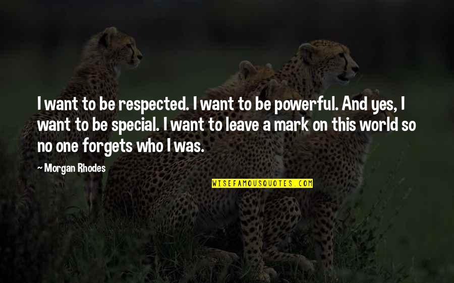 Want To Leave This World Quotes By Morgan Rhodes: I want to be respected. I want to Want To Leave This World Quotes By Morgan Rhodes: I want to be respected. I want to