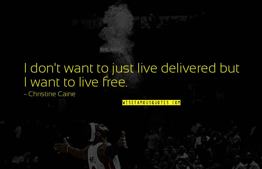 Want To Live Free Quotes By Christine Caine: I don't want to just live delivered but