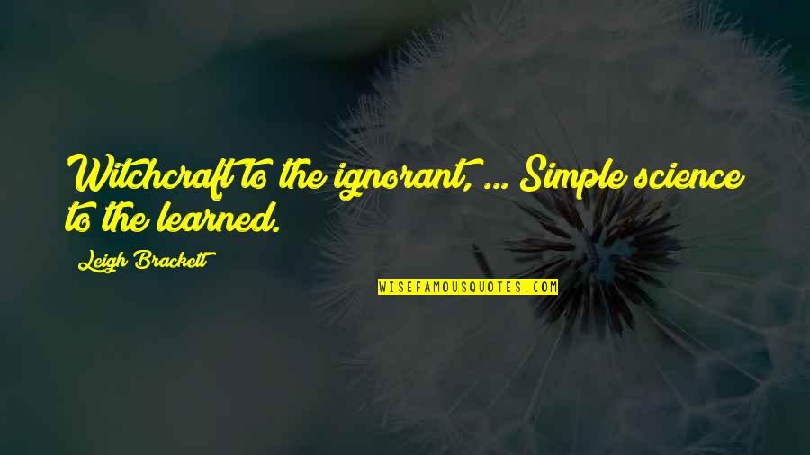 Want To Live Free Quotes By Leigh Brackett: Witchcraft to the ignorant, ... Simple science to