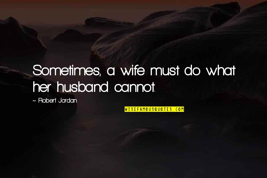 Want To Live Free Quotes By Robert Jordan: Sometimes, a wife must do what her husband