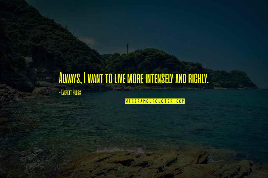 Want To Live More Quotes By Everett Ruess: Always, I want to live more intensely and