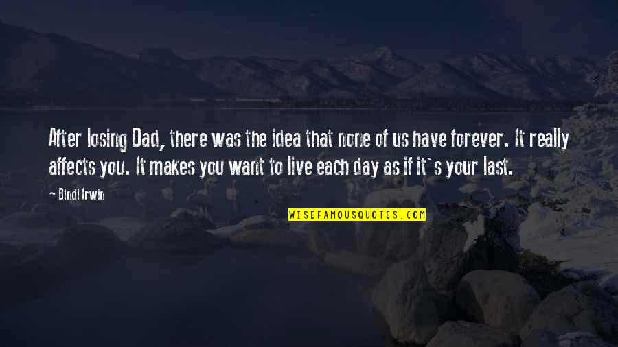 Want To Live With You Forever Quotes By Bindi Irwin: After losing Dad, there was the idea that