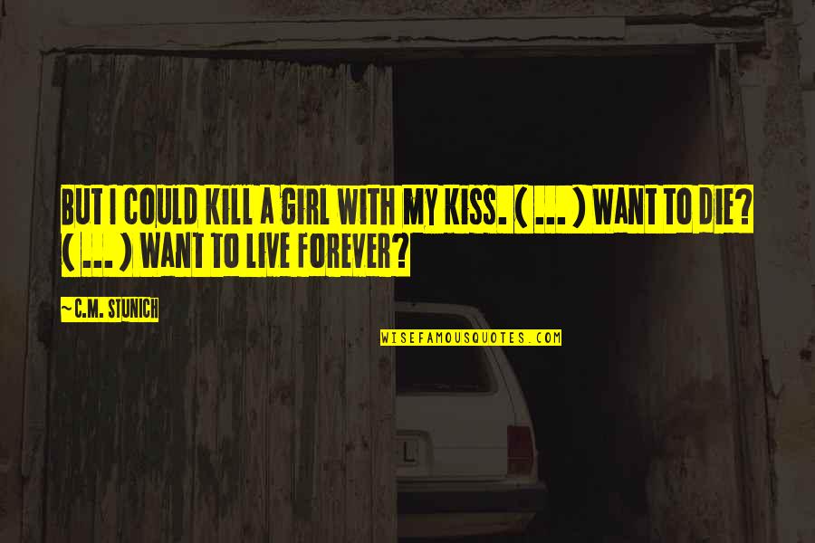 Want To Live With You Forever Quotes By C.M. Stunich: But I could kill a girl with my