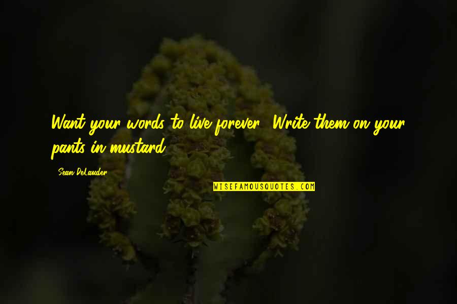 Want To Live With You Forever Quotes By Sean DeLauder: Want your words to live forever? Write them