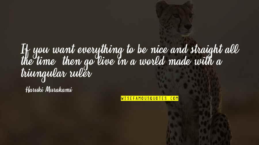 Want To Live With You Quotes By Haruki Murakami: If you want everything to be nice and