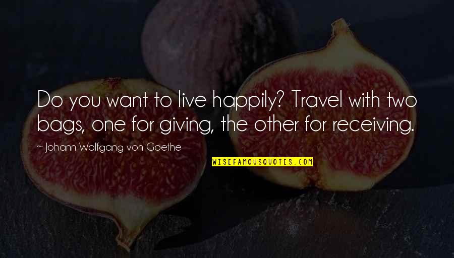 Want To Live With You Quotes By Johann Wolfgang Von Goethe: Do you want to live happily? Travel with