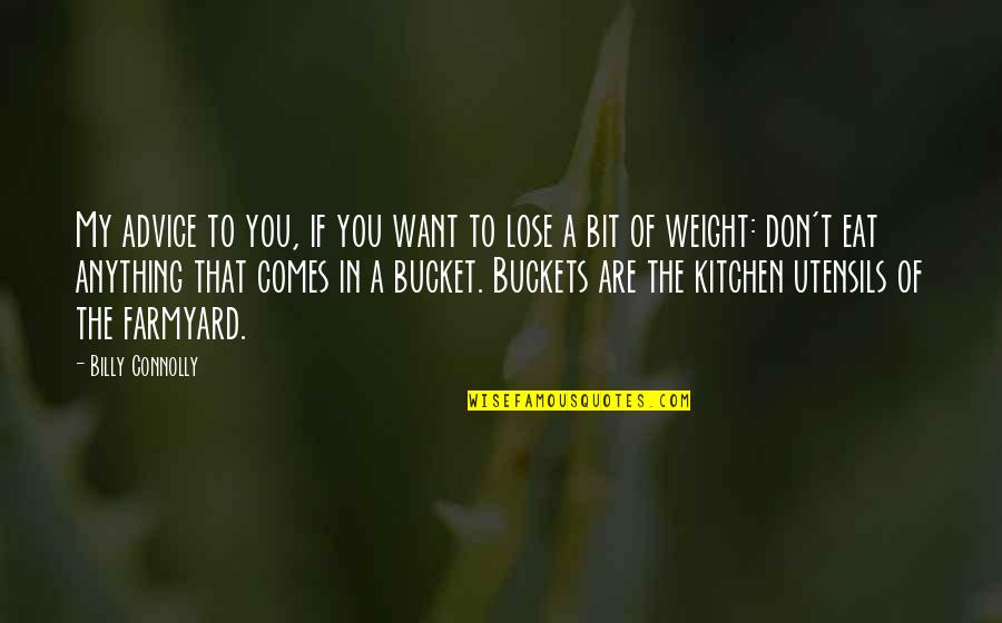 Want To Lose Weight Quotes By Billy Connolly: My advice to you, if you want to