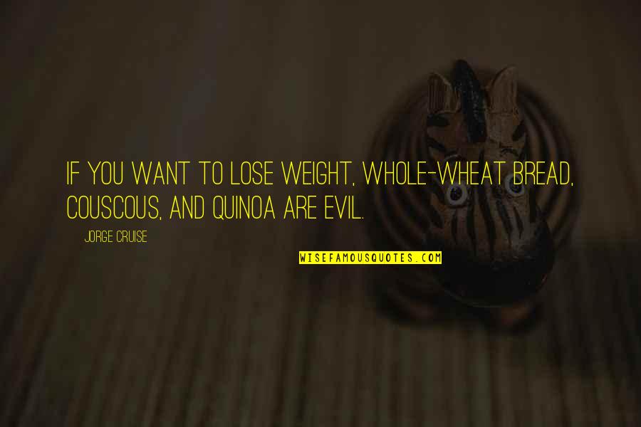 Want To Lose Weight Quotes By Jorge Cruise: If you want to lose weight, whole-wheat bread,