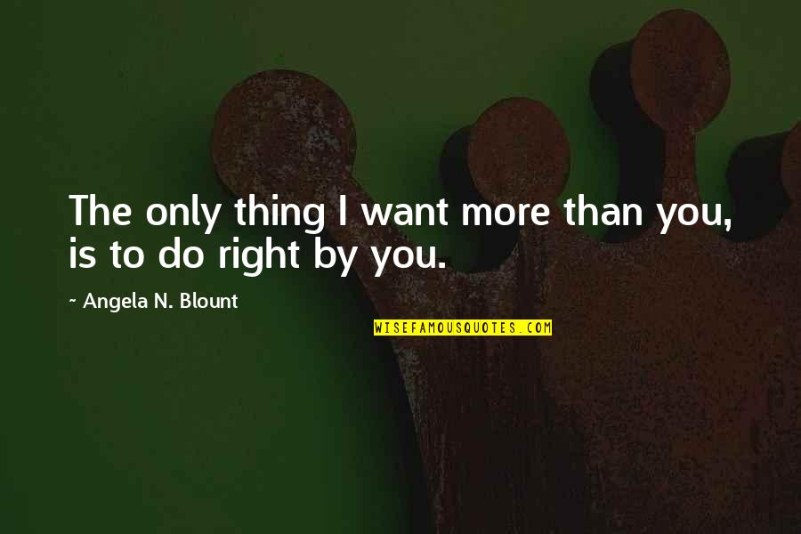 Want To Love You More Quotes By Angela N. Blount: The only thing I want more than you,