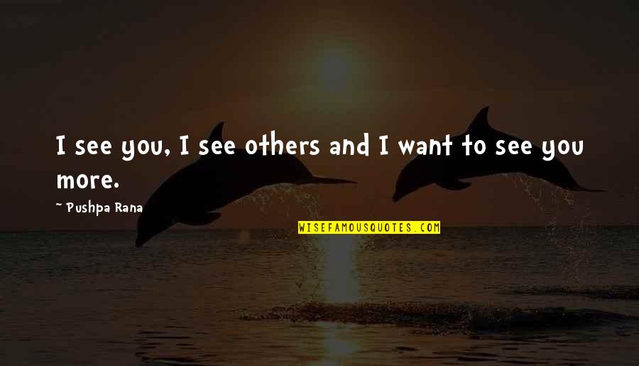 Want To Love You More Quotes By Pushpa Rana: I see you, I see others and I