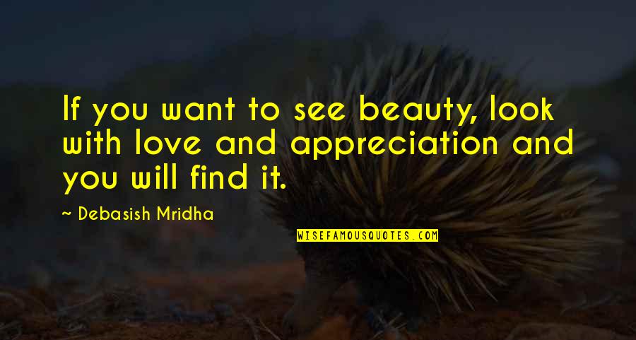 Want To Love You Quotes By Debasish Mridha: If you want to see beauty, look with