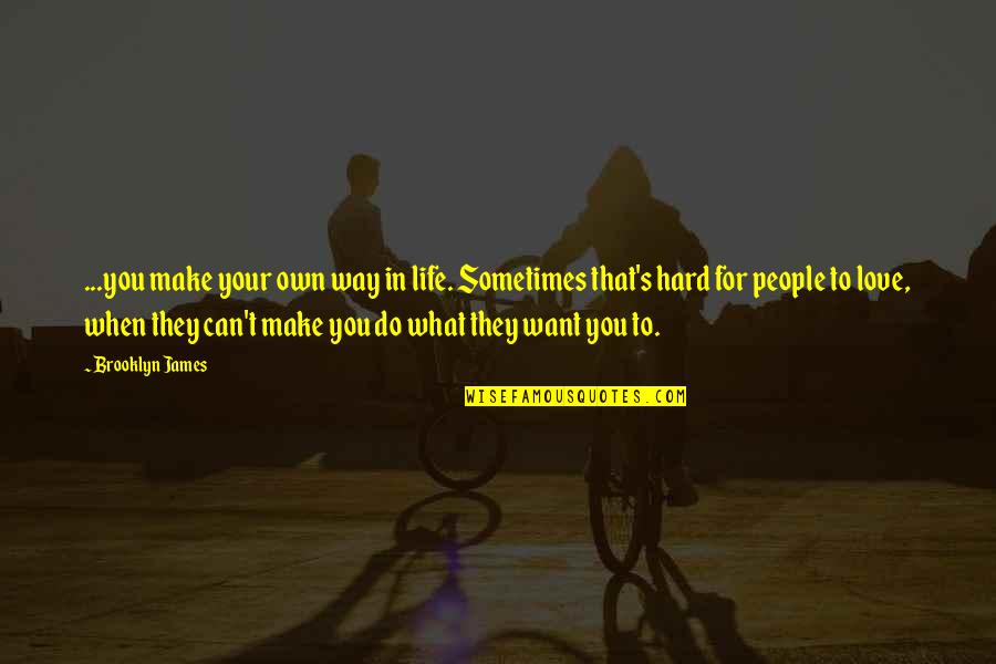 Want To Make Love To You Quotes By Brooklyn James: ...you make your own way in life. Sometimes