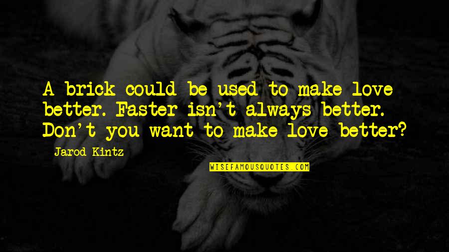 Want To Make Love To You Quotes By Jarod Kintz: A brick could be used to make love Want To Make Love To You Quotes By Jarod Kintz: A brick could be used to make love
