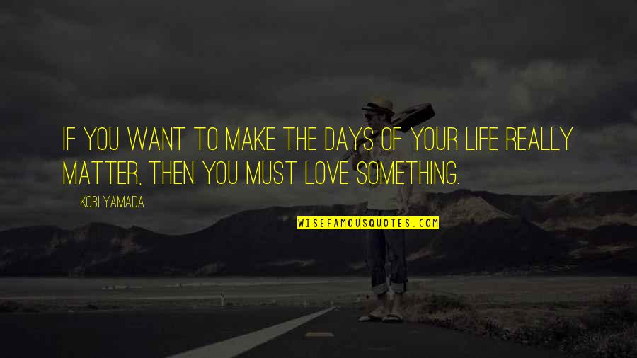 Want To Make Love To You Quotes By Kobi Yamada: If you want to make the days of