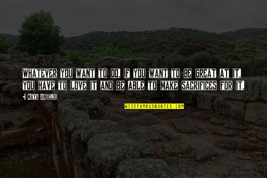 Want To Make Love To You Quotes By Maya Angelou: Whatever you want to do, if you want Want To Make Love To You Quotes By Maya Angelou: Whatever you want to do, if you want