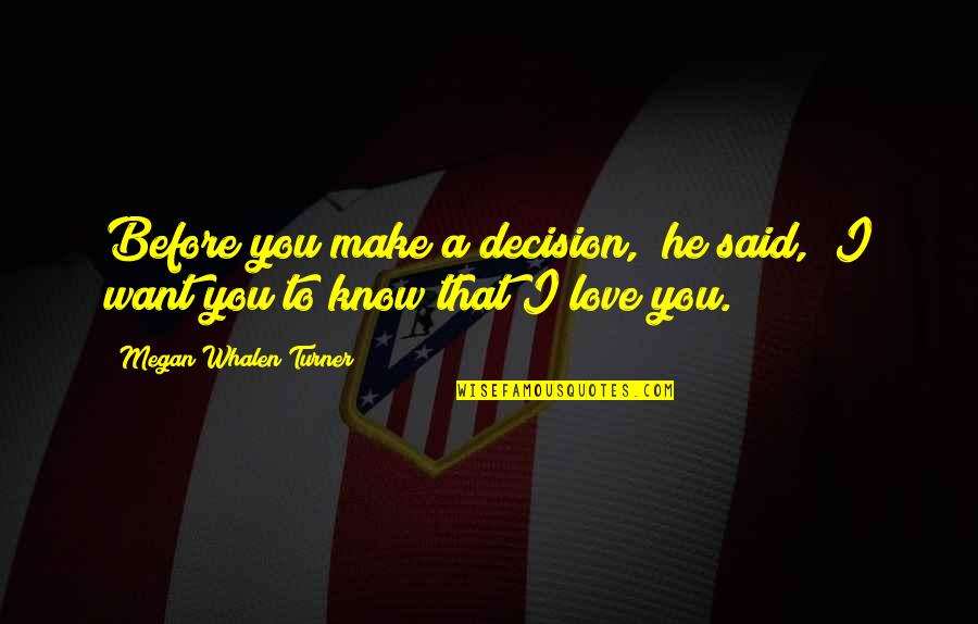 Want To Make Love To You Quotes By Megan Whalen Turner: Before you make a decision," he said, "I Want To Make Love To You Quotes By Megan Whalen Turner: Before you make a decision," he said, "I