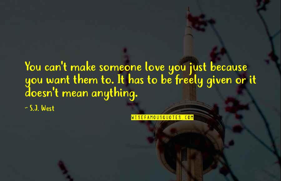 Want To Make Love To You Quotes By S.J. West: You can't make someone love you just because Want To Make Love To You Quotes By S.J. West: You can't make someone love you just because