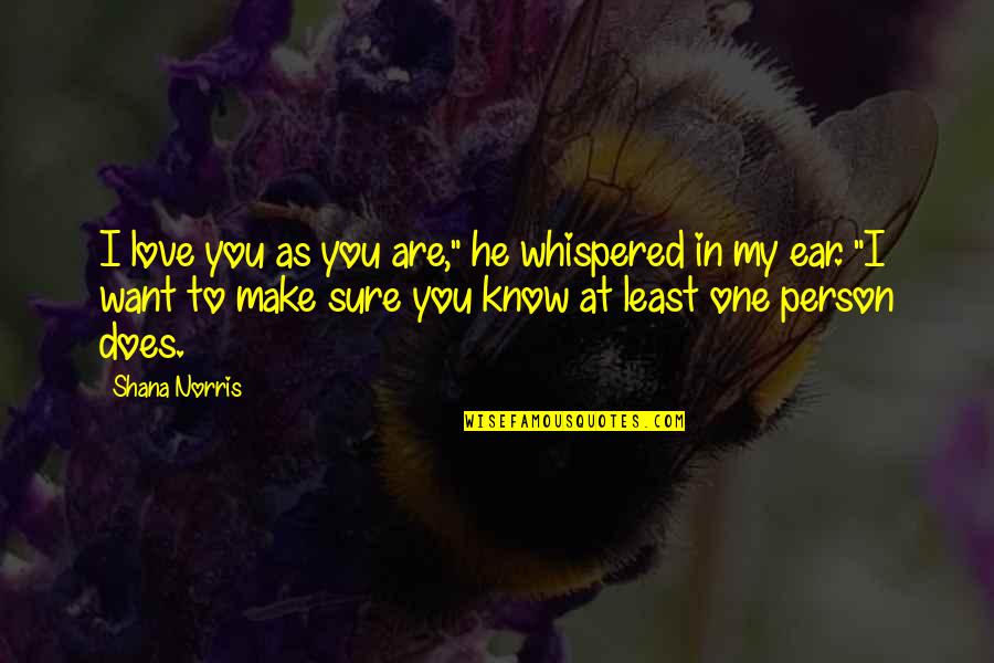 Want To Make Love To You Quotes By Shana Norris: I love you as you are," he whispered Want To Make Love To You Quotes By Shana Norris: I love you as you are," he whispered