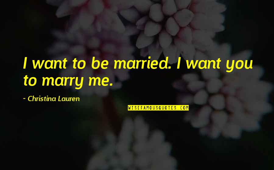 Want To Marry Quotes By Christina Lauren: I want to be married. I want you