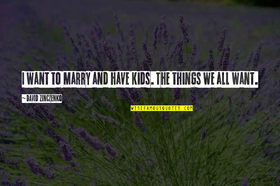 Want To Marry Quotes By David Zinczenko: I want to marry and have kids. The