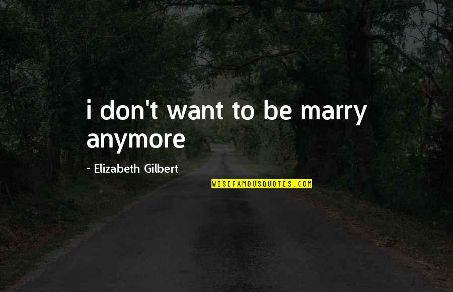 Want To Marry Quotes By Elizabeth Gilbert: i don't want to be marry anymore