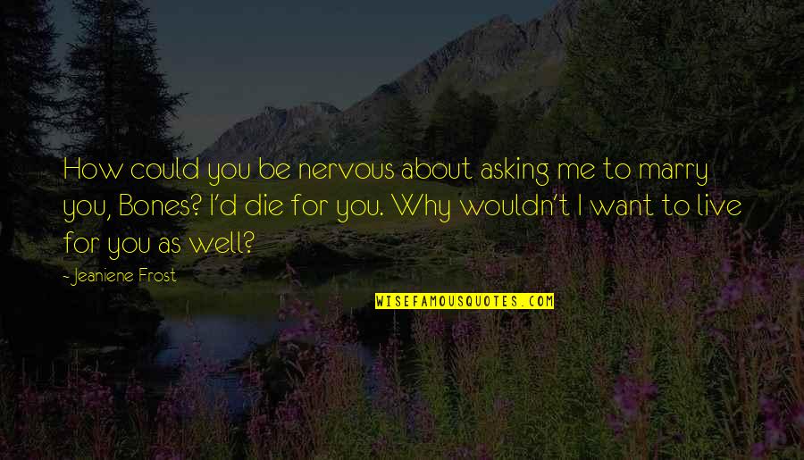 Want To Marry Quotes By Jeaniene Frost: How could you be nervous about asking me