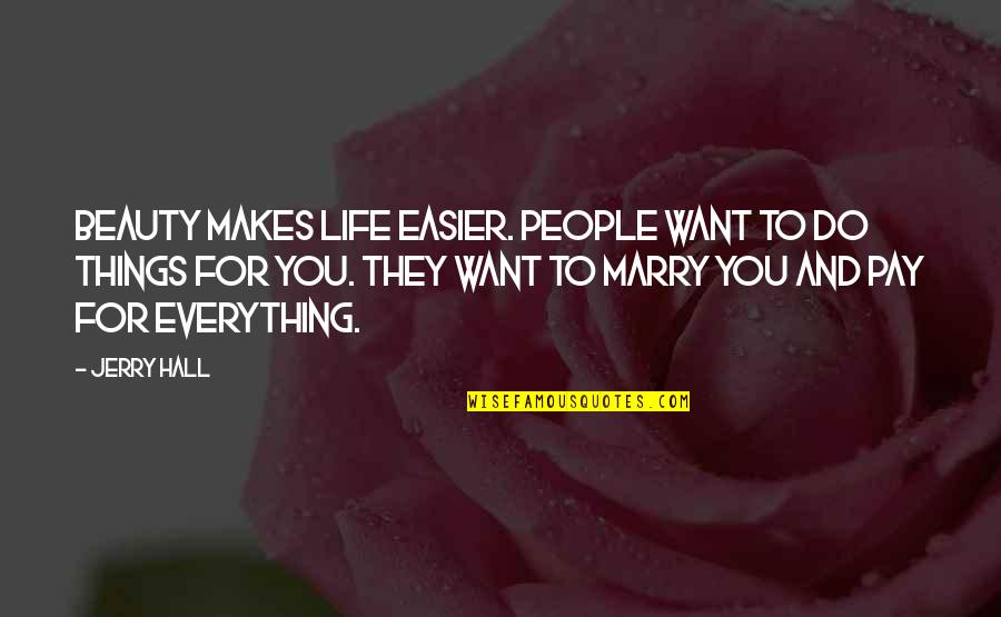 Want To Marry Quotes By Jerry Hall: Beauty makes life easier. People want to do