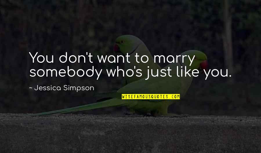 Want To Marry Quotes By Jessica Simpson: You don't want to marry somebody who's just