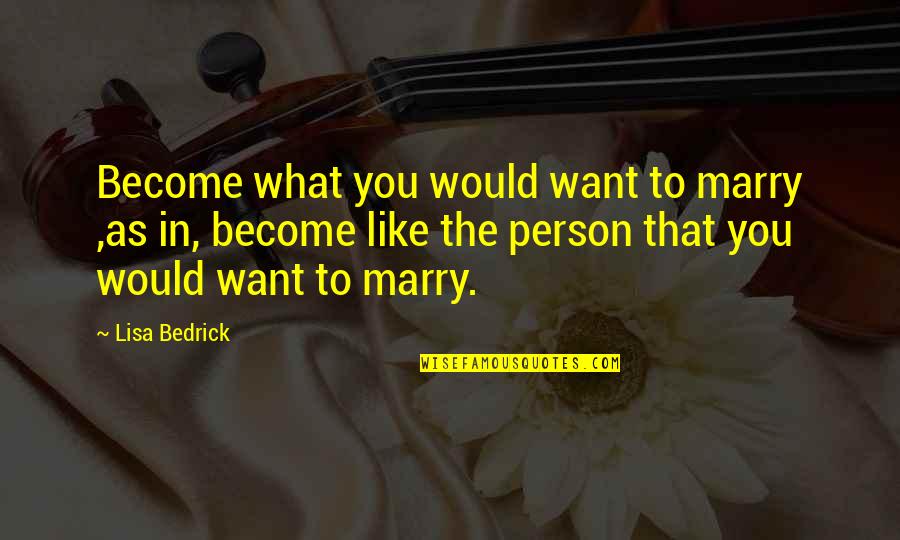 Want To Marry Quotes By Lisa Bedrick: Become what you would want to marry ,as