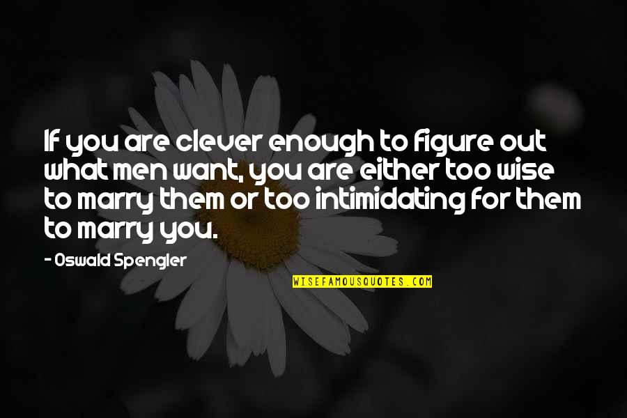 Want To Marry You Quotes By Oswald Spengler: If you are clever enough to figure out