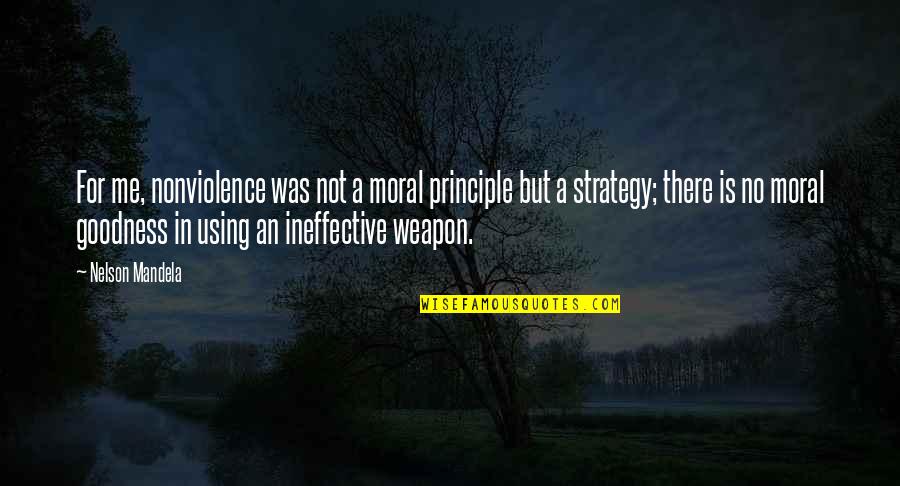 Want To Quit Life Quotes By Nelson Mandela: For me, nonviolence was not a moral principle
